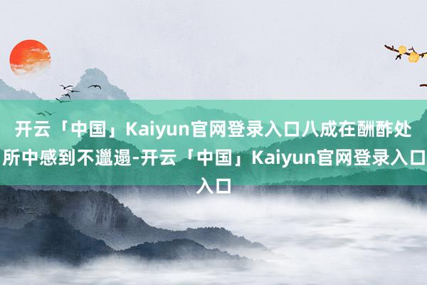 开云「中国」Kaiyun官网登录入口八成在酬酢处所中感到不邋遢-开云「中国」Kaiyun官网登录入口